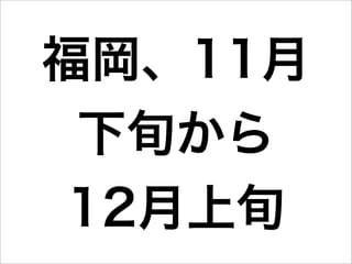福岡、11月
 下旬から
12月上旬
 