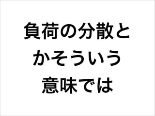 負荷の分散と
 かそういう
  意味では
 