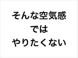 そんな空気感
  では
やりたくない
 