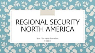 REGIONAL SECURITY
NORTH AMERICA
Sergy Prian Hasian Simanullang
201922133
 