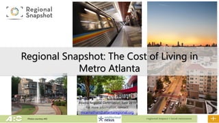 Atlanta Regional Commission, June 2019
For more information, contact:
mcarnathan@atlantaregional.org
Regional Snapshot: The Cost of Living in
Metro Atlanta
Photos courtesy ARC
 