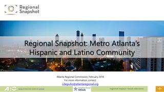 Atlanta Regional Commission, February 2018
For more information, contact:
cdegiulio@atlantaregional.org
Regional Snapshot: Metro Atlanta’s
Hispanic and Latino Community
This Photo by Unknown Author is licensed under CC BY-NC-ND
 