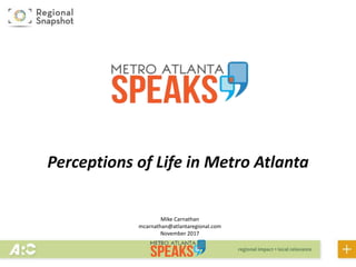 Perceptions of Life in Metro Atlanta
Mike Carnathan
mcarnathan@atlantaregional.com
November 2017
 