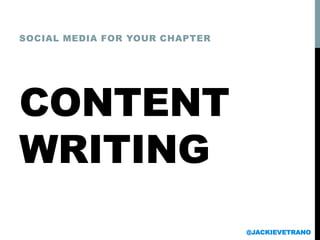 CONTENT
WRITING
SOCIAL MEDIA FOR YOUR CHAPTER
@JACKIEVETRANO
 