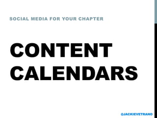 CONTENT
CALENDARS
SOCIAL MEDIA FOR YOUR CHAPTER
@JACKIEVETRANO
 