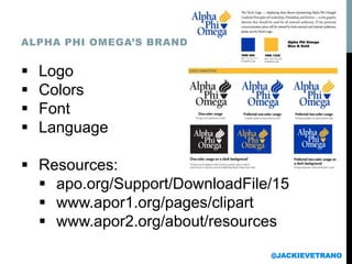  Logo
 Colors
 Font
 Language
 Resources:
 apo.org/Support/DownloadFile/15
 www.apor1.org/pages/clipart
 www.apor2.org/about/resources
ALPHA PHI OMEGA’S BRAND
@JACKIEVETRANO
 