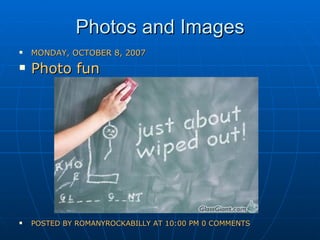 Photos and Images MONDAY, OCTOBER 8, 2007 Photo fun POSTED BY ROMANYROCKABILLY AT 10:00 PM 0 COMMENTS 