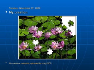 Tuesday, November 27, 2007 My creation   My creation , originally uploaded by  corgi2007 .  