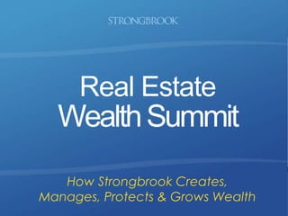 Real Estate
WealthSummit
How Strongbrook Creates,
Manages, Protects & Grows Wealth
 
