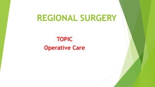REGIONAL SURGERY
TOPIC
Operative Care
 