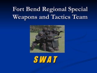 Fort Bend Regional Special
Weapons and Tactics Team




       SWAT
 