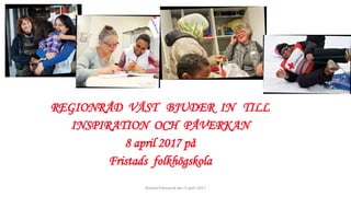 REGIONRÅD VÄST BJUDER IN TILL
INSPIRATION OCH PÅVERKAN
8 april 2017 på
Fristads folkhögskola
Roland Palmqvist den 9 april 2017
 
