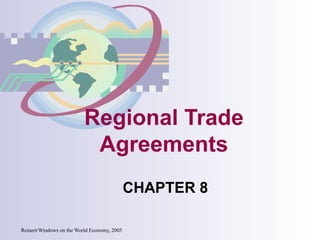 Reinert/Windows on the World Economy, 2005
Regional Trade
Agreements
CHAPTER 8
 