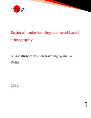 Page1
Regional understanding via travel based
ethnography
A case study of women traveling by metro in
Delhi
2012
 