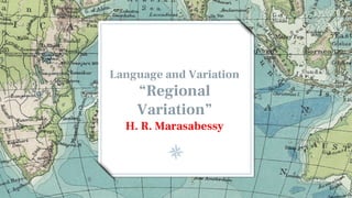 Language and Variation
“Regional
Variation”
H. R. Marasabessy
 