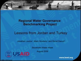 Lessons from Jordan and Turkey Regional Water Governance  Benchmarking Project Jonathan Lautze 1 , Mark Giordano 1  and Ra’ed Daoud 2 Stockholm Water Week August 2009 1:IWMI, 2: ECO Consult 