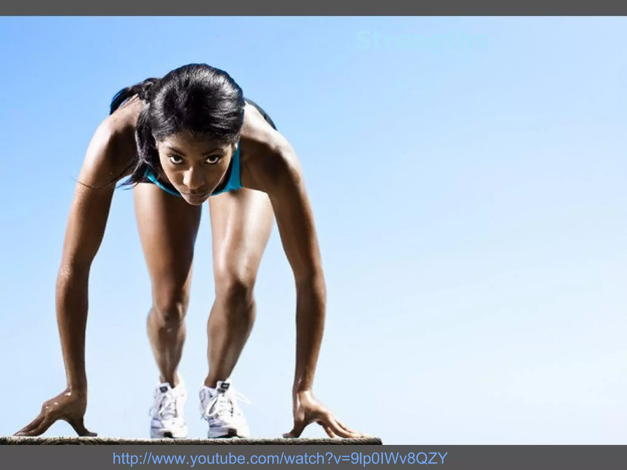 Strengths  http:// www.youtube.com/watch?v =9lp0IWv8QZY 