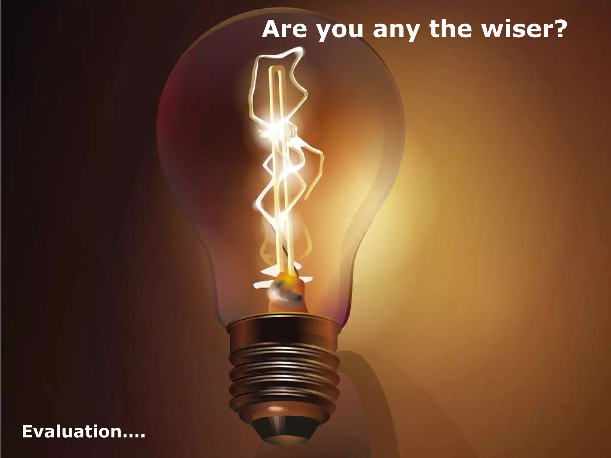 Evaluation…. Are you any the wiser? 