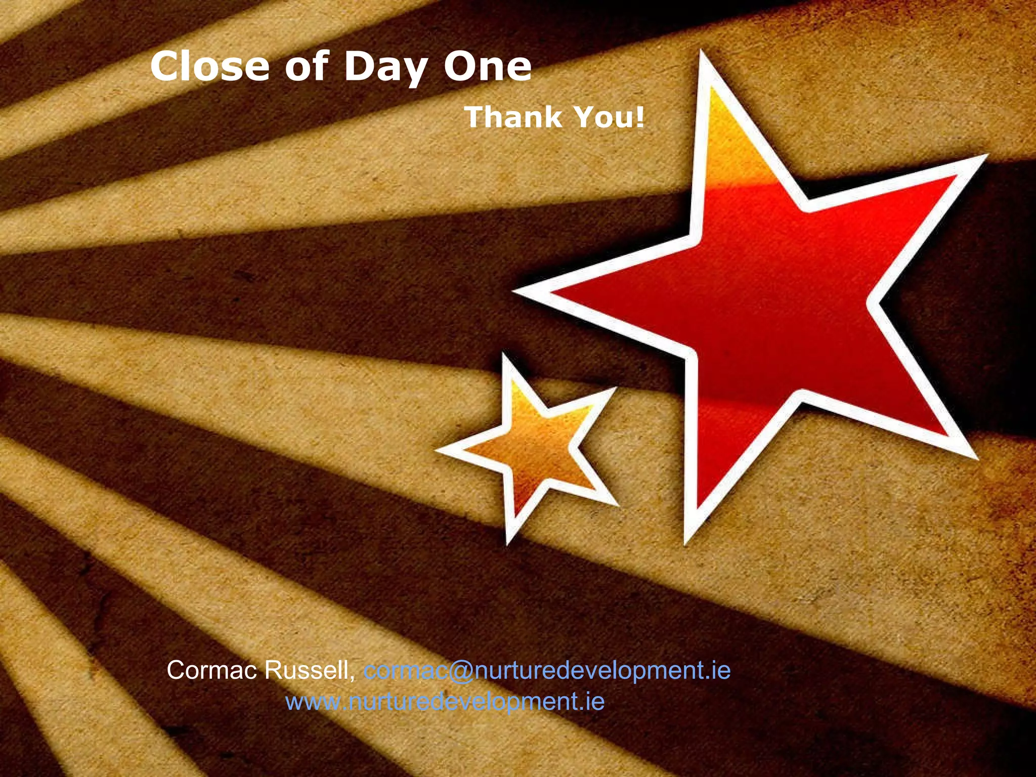 Thank You! Close of Day One Cormac Russell,  [email_address] www.nurturedevelopment.ie   