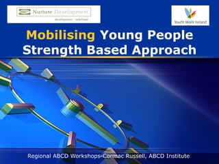 Mobilising   Young People Strength Based Approach Regional ABCD Workshops-Cormac Russell, ABCD Institute 