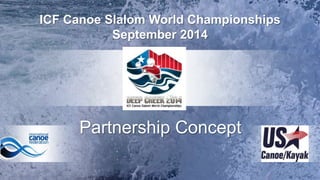 ICF Canoe Slalom World Championships
September 2014

Partnership Concept

 