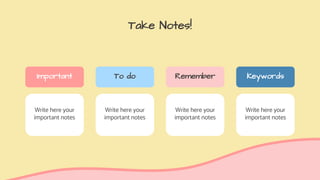 Take Notes!
Important
Write here your
important notes
To do
Write here your
important notes
Remember
Write here your
important notes
Keywords
Write here your
important notes
 