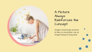 A Picture
Always
Reinforces the
Concept
Images reveal large amounts
of data, so remember: use an
image instead of long texts
 