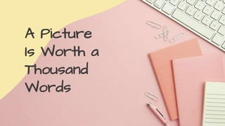 A Picture
Is Worth a
Thousand
Words
 