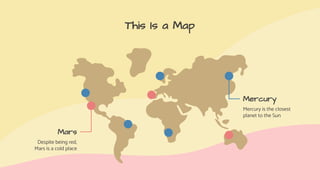 This Is a Map
Mars
Despite being red,
Mars is a cold place
Mercury
Mercury is the closest
planet to the Sun
 