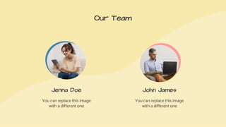 Our Team
Jenna Doe
You can replace this image
with a different one
John James
You can replace this image
with a different one
 