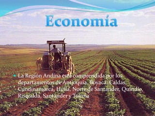  La Región Andina está comprendida por los
departamentos de Antioquia, Boyacá, Caldas,
Cundinamarca, Huila, Norte de Santander, Quindío,
Risaralda, Santander y Tolima
 