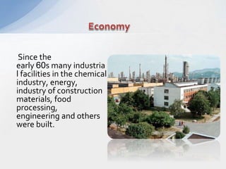 Since the
early 60s many industria
l facilities in the chemical
industry, energy,
industry of construction
materials, food
processing,
engineering and others
were built.
 