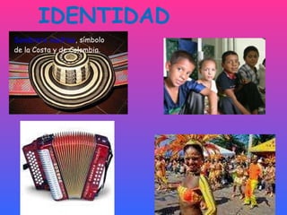 IDENTIDAD  Sombrero vueltiao , símbolo de la Costa y de Colombia. 