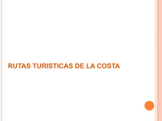 RUTAS TURISTICAS DE LA COSTA
 