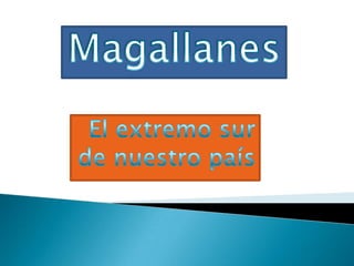 Magallanes El extremosur de nuestropaís 
