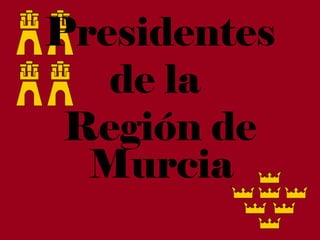 Presidentes
   de la
 Región de
  Murcia
 