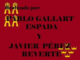 Realizado por:

PABLO GALLART
     ESPADA
       Y
 JAVIER PÉREZ
    REVERTE
 