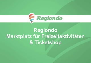 Regiondo
Marktplatz für Freizeitaktivitäten
& Ticketshop

 