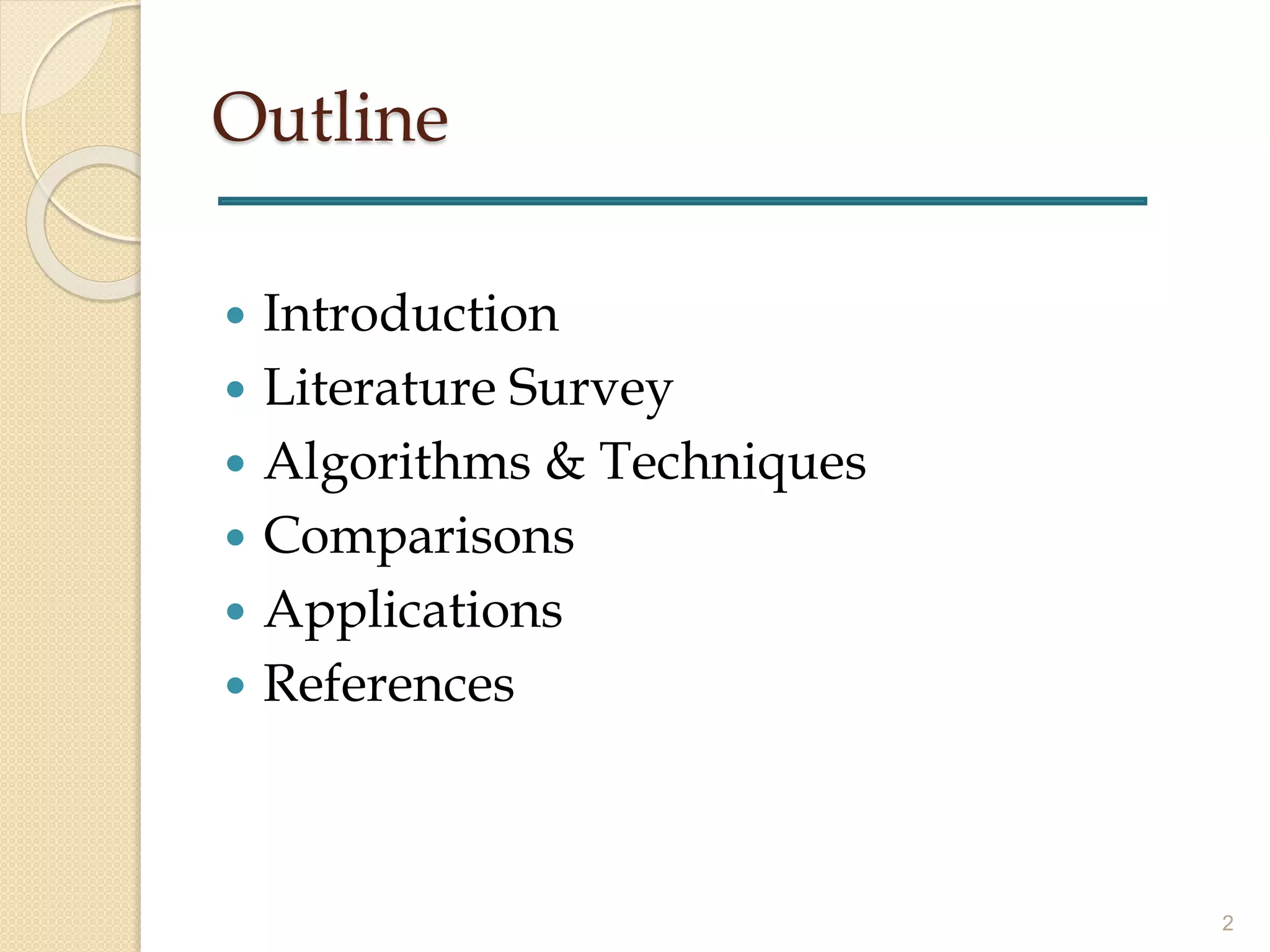 Outline
 Introduction
 Literature Survey
 Algorithms & Techniques
 Comparisons
 Applications
 References
2
 