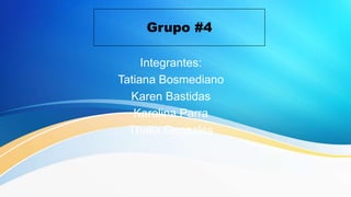 Grupo #4
Integrantes:
Tatiana Bosmediano
Karen Bastidas
Karolina Parra
Thalia Gonzales
 