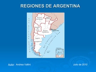 REGIONES DE ARGENTINA Autor :  Andrea Vallini Julio de 2010 