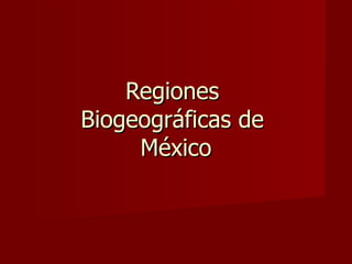 Regiones  Biogeográficas de  México 