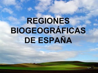 REGIONES
BIOGEOGRÁFICAS
   DE ESPAÑA
 
