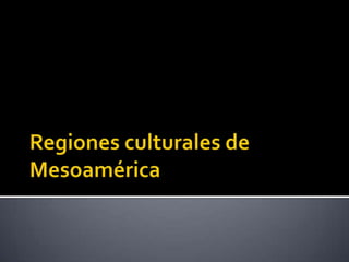 Regiones culturales de Mesoamérica 
