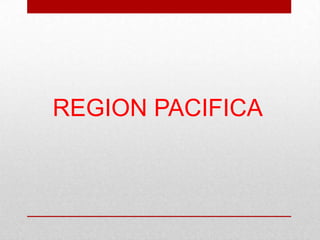 REGION PACIFICA
 