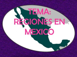 TEMA:
REGIONES EN
  MEXICO
 