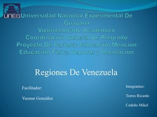 Regiones De Venezuela
Facilitador:
Yusmar González

Integrantes:
Torres Ricardo
Cedeño Mikel

 