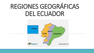 REGIONES GEOGRÁFICAS
DEL ECUADOR
 