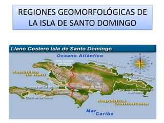 REGIONES GEOMORFOLÓGICAS DE
LA ISLA DE SANTO DOMINGO
 