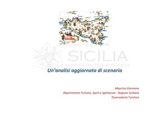 Un’analisi aggiornata di scenario


                                              Maurizio Giannone
      Dipartimento Turismo, Sport e Spettacolo - Regione Siciliana
                                           Osservatorio Turistico
 